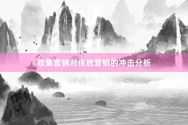 收集营销对传统营销的冲击分析